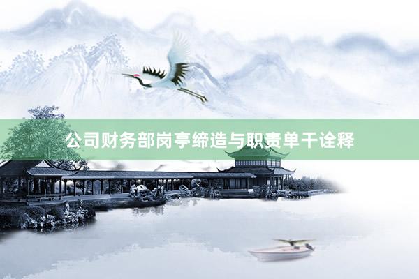 公司财务部岗亭缔造与职责单干诠释